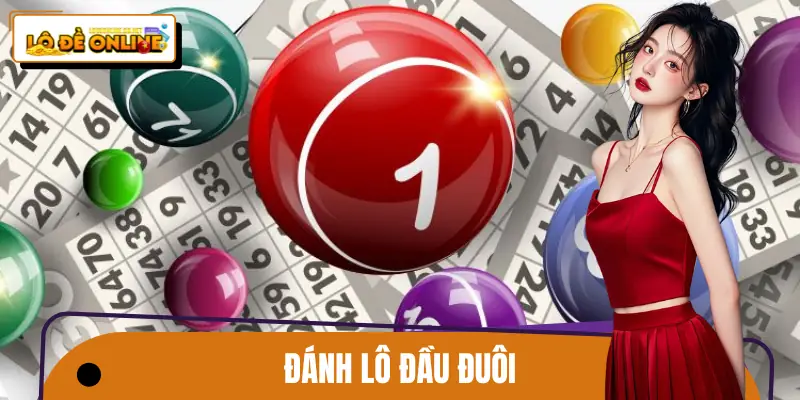 Đánh Lô Đầu Đuôi - Hướng Dẫn Phương Pháp Thành Công 99%